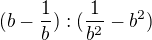 $(b-\frac1b):(\frac{1}{b^2}-b^2)$