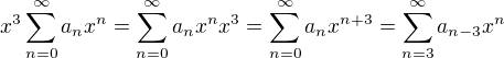 $x^3\sum_{n=0}^{\infty}a_nx^n=\sum_{n=0}^{\infty}a_nx^nx^3=\sum_{n=0}^{\infty}a_nx^{n+3}=\sum_{n=3}^{\infty}a_{n-3}x^{n}$