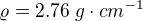 $\varrho =2.76\;g\cdot cm^{-1}$