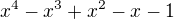 kopírovat do textarea $x^4-x^3 +x^2 -x -1$