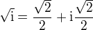 $\sqrt{\text{i}}=\frac{\sqrt{2}}{2}+\text{i}\frac{\sqrt{2}}{2}$