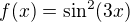 $f(x)=\sin ^{2}(3x)$