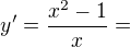 $y^{\prime}=\frac{x^{2}-1}{x}=$