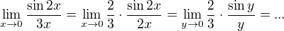 $\lim_{x \to 0}\frac{\sin 2x}{3x}= \lim_{x \to 0} \frac{2}{3}\cdot\frac{\sin 2x}{2x}= \lim_{y \to 0} \frac{2}{3}\cdot\frac{\sin y}{y}= ...$