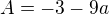 $A=-3-9a$
