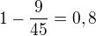 $1-\frac{9}{45}=0,8$
