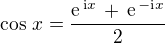 $\cos \,x = \frac {\text{e}^{\,\text{i}x}\,+\,\text{e}^{\,-\text{i}x} }{2} $
