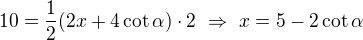 $10=\frac12(2x+4\cot\alpha)\cdot2\ \Rightarrow\ x=5-2\cot\alpha$