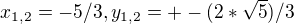 $x_{1,2}=-5/3, y_{1,2}=+- (2*\sqrt{5})/3$
