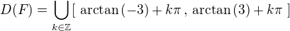 $D(F)=\bigcup_{k \in \mathbb{Z}}[\,\,\mathrm{arctan}\,(-3)+k\pi\,,\,\mathrm{arctan}\,(3)+k\pi\,\,]$