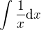 $\int \frac{1}{x}\d x$