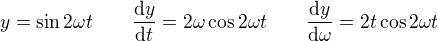 $y=\sin 2\omega t \qquad \frac{{\rm d}y}{{\rm d}t} = 2\omega \cos 2 \omega t \qquad \frac{{\rm d}y}{{\rm d}\omega} = 2t \cos 2\omega t$
