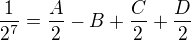 $ \frac{1}{2^7} = \frac{A}{2}-B+\frac{C}{2}+\frac{D}{2}$