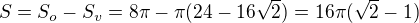 $S=S_o-S_v=8\pi-\pi(24-16\sqrt2)=16\pi(\sqrt2-1)$