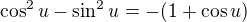 $\cos ^2u-\sin ^2u=-(1+\cos u)$