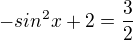 $-sin^2x + 2 = \frac{3}{2}$