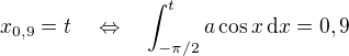 $x_{0,9} = t \quad \Leftrightarrow \quad \int_{-\pi/2}^t a \cos x \,\mathrm{d}x = 0,9$