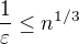 $\frac{1}{\varepsilon } \le n^{1/3}$