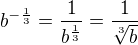 $b^{-\frac{1}{3}} = \frac{1}{b^{\frac{1}{3}}} = \frac{1}{\sqrt[3]{b}}$