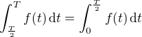 $\int_{\frac{T}{2}}^{T} f(t)\,\text{d}t = \int_{0}^{\frac{T}{2}} f(t)\,\text{d}t$