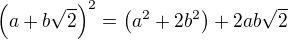 $\(a+b\sqrt2\)^2=\(a^2+2b^2\)+2ab\sqrt2$