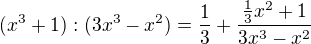 $(x^{3}+1):(3x^{3}-x^{2})=\frac{1}{3}+\frac{\frac{1}{3}x^{2}+1}{3x^{3}-x^{2}}$