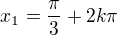 $x_1=\frac{\pi}{3}+2k\pi$