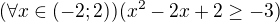 $(\forall x\in(-2;2))(x^2-2x+2\ge -3)$