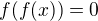 $f(f(x)) = 0$