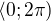 $\langle0;2\pi)$