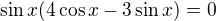$\sin x (4 \cos x - 3 \sin x) = 0$