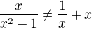 $\frac{x}{x^{2} + 1}\neq \frac{1}{x}+x$