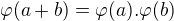 $\varphi (a+b) = \varphi (a) . \varphi (b)$