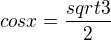 $cos{x}=\frac{sqrt{3}}{2}$