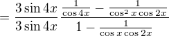 $=\frac{3 \sin 4x}{3 \sin 4x}\frac{\frac{1}{\cos 4x}-\frac{1}{\cos^2x \cos 2x}}{1-\frac{1}{\cos x \cos 2x}}$