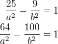 $\frac{25}{a^2}-\frac{9}{b^2}=1\\\frac{64}{a^2}-\frac{100}{b^2}=1$