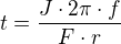$t=\frac{J \cdot 2 \pi \cdot f}{F \cdot r}$