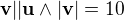 $\textbf{v}||\textbf{u}\wedge |\textbf{v}|=10$