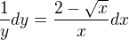 $\frac{1}{y}dy=\frac{2-\sqrt{x}}{x}dx$