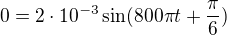 $0=2\cdot10^{-3}\sin(800\pi t+\frac\pi6)$
