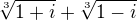 $\sqrt[3]{1+i}+\sqrt[3]{1-i}$
