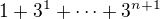 $1+3^1+\cdots +3^{n+1}$