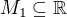 $M_1\subseteq \mathbb{R}$