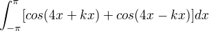 $\int_{-\pi }^{\pi }[cos(4x+kx) + cos(4x-kx)]dx$