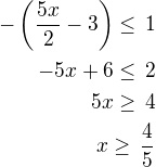 $-\left(\frac{5x}{2}-3\right)\le\,1\\-5x+6\le\,2\\5x\ge\,4\\x\ge\,\frac 45$