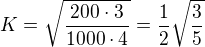 $K = \sqrt{200 \cdot 3 \over 1000 \cdot 4 } = {1 \over 2} \sqrt { 3\over 5}$