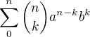 $\sum_0^n {n \choose k} a^{n-k}b^k$