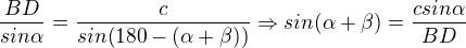 $\frac{BD}{sin\alpha }=\frac{c}{sin(180-(\alpha +\beta ))}\Rightarrow sin(\alpha +\beta )=\frac{csin\alpha }{BD}$