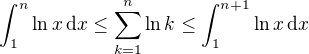 $\int_{1}^n \ln x\,\mathrm{d}x\leq \sum_{k=1}^n \ln k\leq \int_{1}^{n+1} \ln x\,\mathrm{d}x$