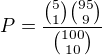 $P=\frac{{5\choose1}{95\choose9}}{{100\choose10}}$
